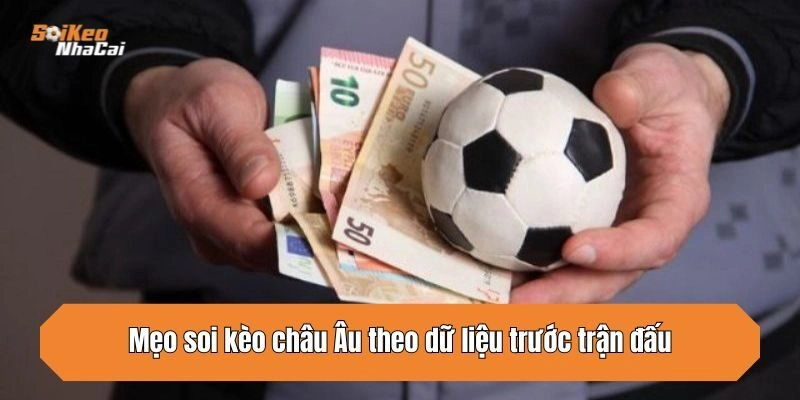 Mẹo soi kèo châu Âu theo dữ liệu trước trận đấu