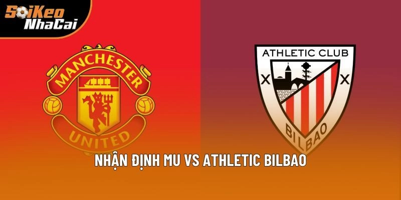 Nhận Định MU Vs Athletic Bilbao 02h00 Ngày 09/05 – Soi Kèo Nhà Cái
