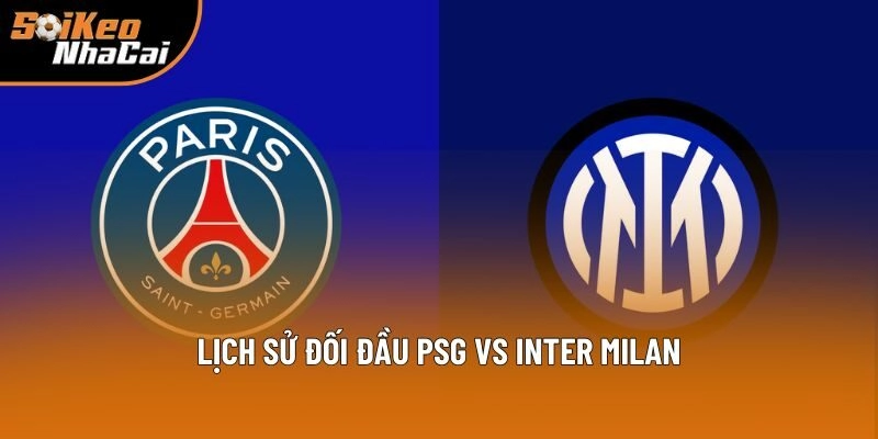 Lịch sử đối đầu PSG vs Inter Milan