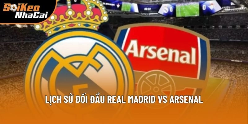Lịch sử đối đầu Real Madrid vs Arsenal Lịch sử đối đầu Real Madrid vs Arsenal