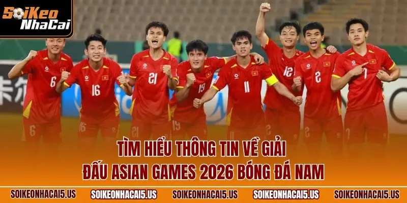 Tìm hiểu thông tin về giải đấu Asian Games 2026 bóng đá nam